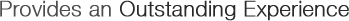 Provides an Outstanding Experience